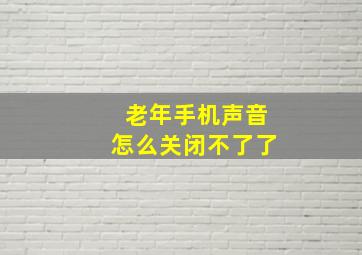 老年手机声音怎么关闭不了了