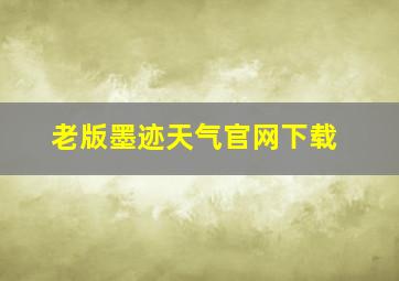 老版墨迹天气官网下载