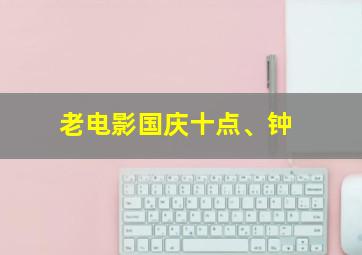 老电影国庆十点、钟