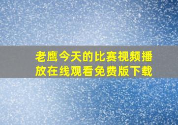 老鹰今天的比赛视频播放在线观看免费版下载