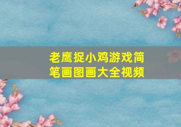 老鹰捉小鸡游戏简笔画图画大全视频