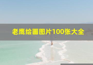 老鹰绘画图片100张大全