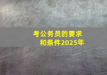 考公务员的要求和条件2025年