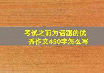 考试之前为话题的优秀作文450字怎么写