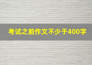 考试之前作文不少于400字