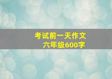 考试前一天作文六年级600字