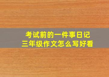 考试前的一件事日记三年级作文怎么写好看