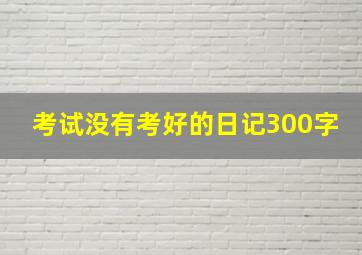 考试没有考好的日记300字