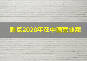 耐克2020年在中国营业额