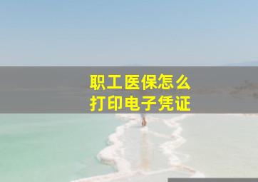 职工医保怎么打印电子凭证