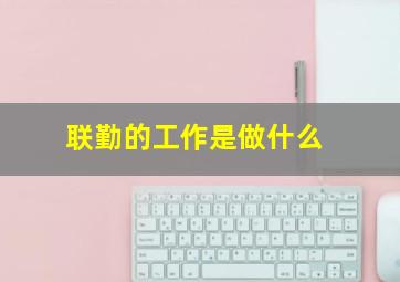 联勤的工作是做什么