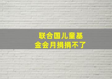 联合国儿童基金会月捐捐不了