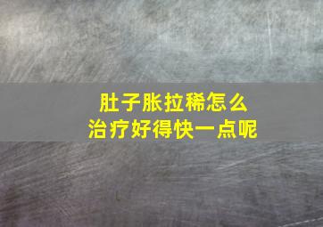 肚子胀拉稀怎么治疗好得快一点呢