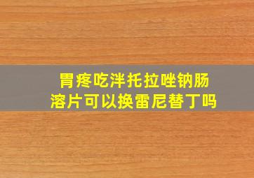 胃疼吃泮托拉唑钠肠溶片可以换雷尼替丁吗