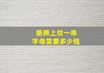 胳膊上纹一串字母需要多少钱