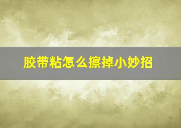 胶带粘怎么擦掉小妙招