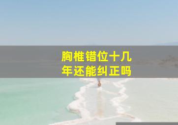 胸椎错位十几年还能纠正吗