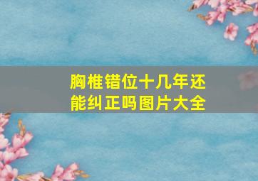 胸椎错位十几年还能纠正吗图片大全