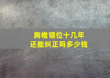 胸椎错位十几年还能纠正吗多少钱