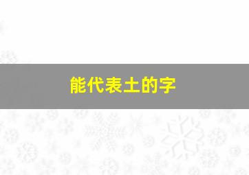 能代表土的字