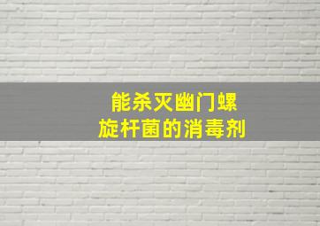 能杀灭幽门螺旋杆菌的消毒剂