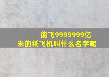 能飞9999999亿米的纸飞机叫什么名字呢