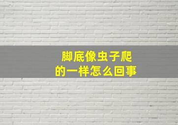 脚底像虫子爬的一样怎么回事