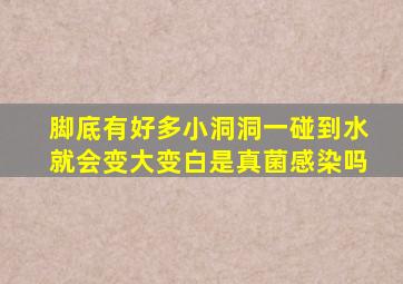 脚底有好多小洞洞一碰到水就会变大变白是真菌感染吗