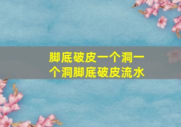 脚底破皮一个洞一个洞脚底破皮流水