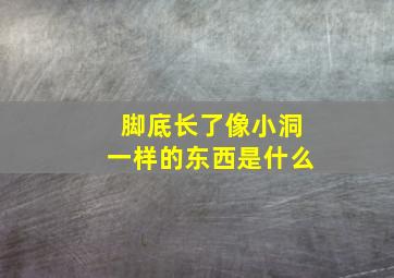 脚底长了像小洞一样的东西是什么