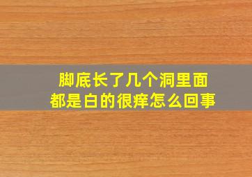 脚底长了几个洞里面都是白的很痒怎么回事