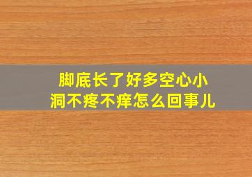 脚底长了好多空心小洞不疼不痒怎么回事儿