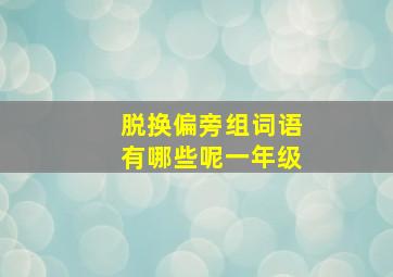 脱换偏旁组词语有哪些呢一年级