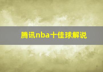 腾讯nba十佳球解说