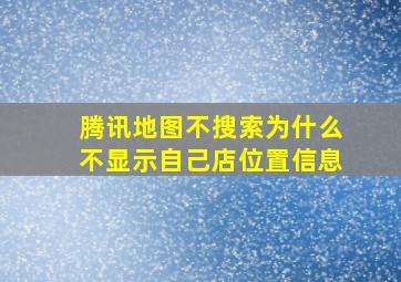 腾讯地图不搜索为什么不显示自己店位置信息