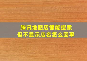 腾讯地图店铺能搜索但不显示店名怎么回事