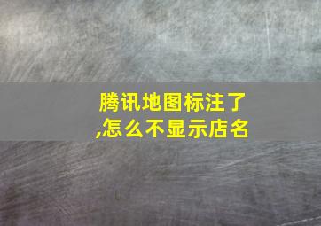 腾讯地图标注了,怎么不显示店名