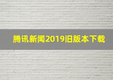 腾讯新闻2019旧版本下载