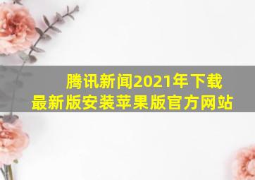 腾讯新闻2021年下载最新版安装苹果版官方网站