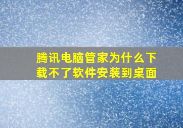 腾讯电脑管家为什么下载不了软件安装到桌面