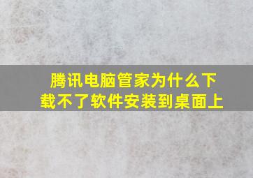 腾讯电脑管家为什么下载不了软件安装到桌面上