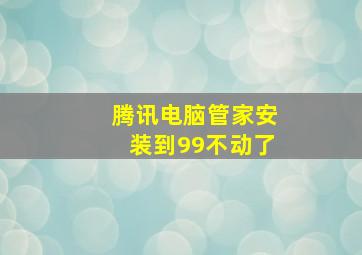 腾讯电脑管家安装到99不动了