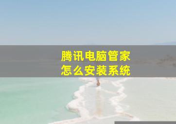 腾讯电脑管家怎么安装系统