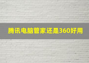 腾讯电脑管家还是360好用