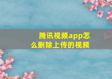 腾讯视频app怎么删除上传的视频