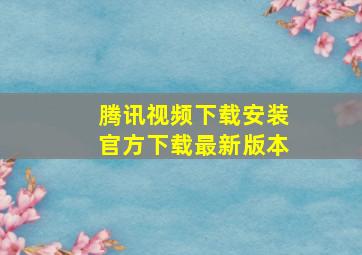 腾讯视频下载安装官方下载最新版本