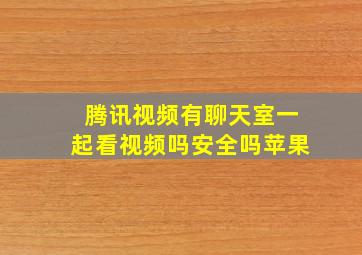 腾讯视频有聊天室一起看视频吗安全吗苹果