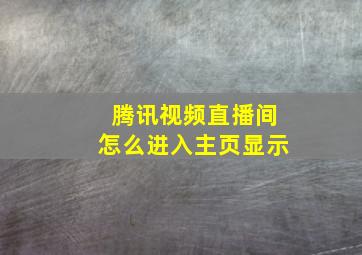 腾讯视频直播间怎么进入主页显示