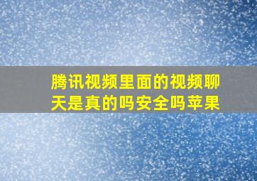 腾讯视频里面的视频聊天是真的吗安全吗苹果