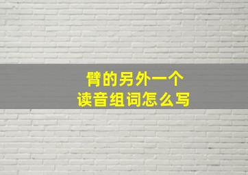 臂的另外一个读音组词怎么写